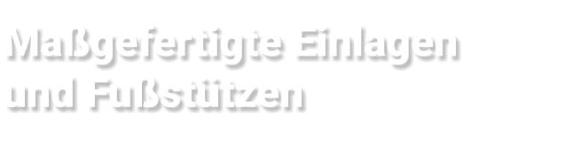 Maßgefertigte Einlagen  und Fußstützen
