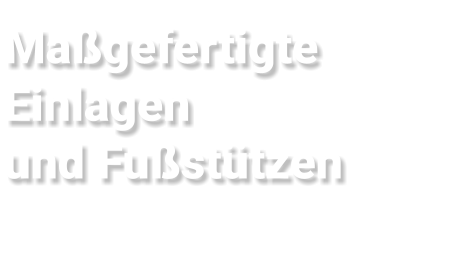 Maßgefertigte  Einlagen  und Fußstützen